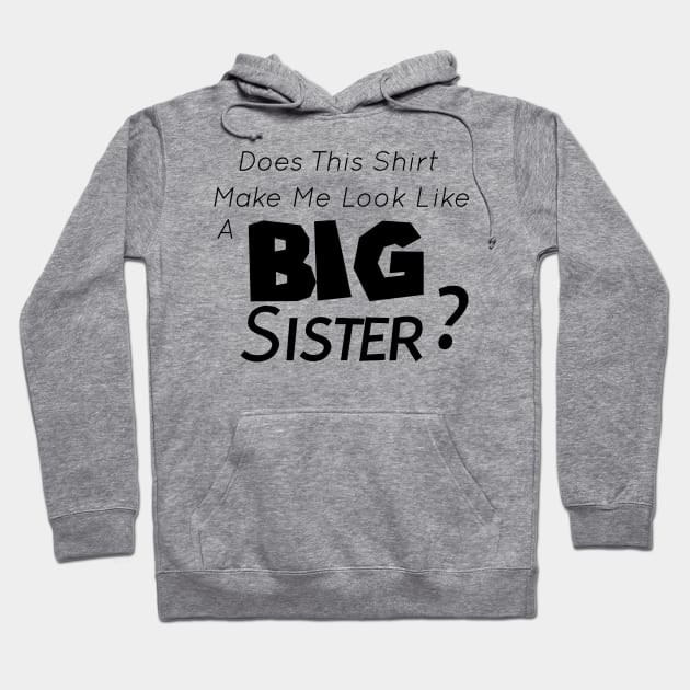 Does This Shirt Make Me Look Like a BIG SISTER, Big Sister Announcement Hoodie by StrompTees